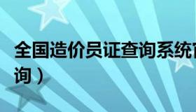 全国造价员证查询系统官网（全国造价员证查询）