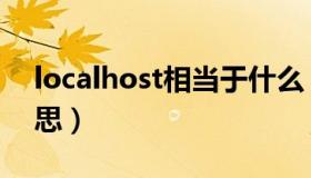 localhost相当于什么（localhost是什么意思）