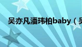 吴亦凡潘玮柏baby（吴亦凡潘玮柏英语）