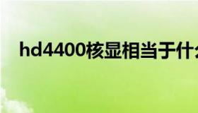 hd4400核显相当于什么显卡（hd4400）