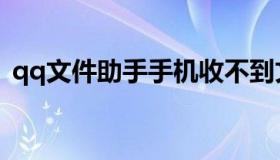 qq文件助手手机收不到文件（qq文件助手）