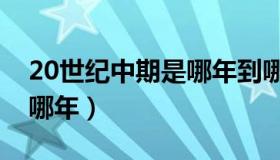 20世纪中期是哪年到哪年（20世纪是哪年到哪年）