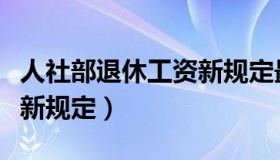 人社部退休工资新规定最新（人社部退休工资新规定）