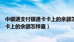 中银通支付银通卡卡上的余额怎样查到（中银通支付银通卡卡上的余额怎样查）