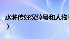 水浒传好汉绰号和人物特征（水浒传好汉绰号）