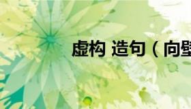 虚构 造句（向壁虚构造句）