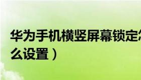 华为手机横竖屏幕锁定怎么设置（屏幕锁定怎么设置）