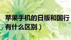 苹果手机的日版和国行（苹果手机日版和国行有什么区别）