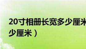 20寸相册长宽多少厘米（20寸相片长宽各多少厘米）