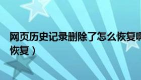 网页历史记录删除了怎么恢复啊（网页历史记录删除了怎么恢复）