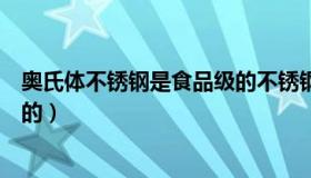 奥氏体不锈钢是食品级的不锈钢吗（奥氏体不锈钢是食品级的）