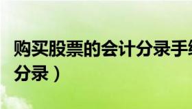 购买股票的会计分录手续费（购买股票的会计分录）