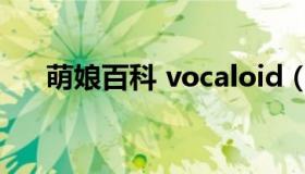 萌娘百科 vocaloid（萌娘百科r18区）