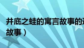 井底之蛙的寓言故事的道理（井底之蛙的寓言故事）