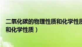 二氧化碳的物理性质和化学性质简单（二氧化碳的物理性质和化学性质）