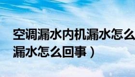 空调漏水内机漏水怎么回事?（空调漏水内机漏水怎么回事）