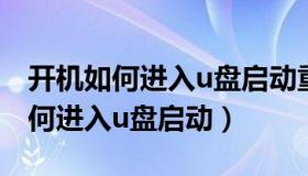 开机如何进入u盘启动重装系统界面（开机如何进入u盘启动）