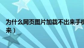 为什么网页图片加载不出来手机（为什么网页图片加载不出来）