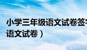 小学三年级语文试卷签字怎么写（小学三年级语文试卷）