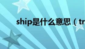 ship是什么意思（train是什么意思）