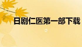 日剧仁医第一部下载（日剧仁医下载）