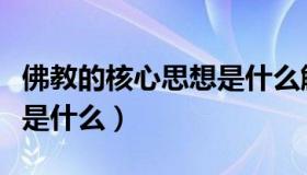 佛教的核心思想是什么解读（佛教的核心思想是什么）