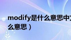 modify是什么意思中文意思（modify是什么意思）