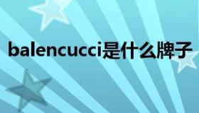 balencucci是什么牌子（cucci是什么牌子）