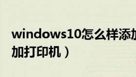 windows10怎么样添加打印机（w10怎么添加打印机）