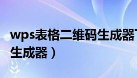 wps表格二维码生成器下载（wps表格二维码生成器）