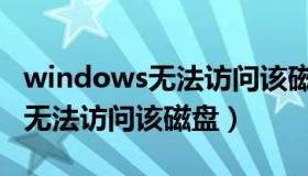 windows无法访问该磁盘怎么办（windows无法访问该磁盘）