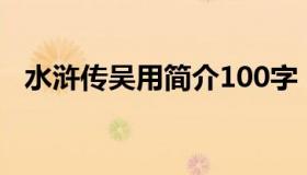 水浒传吴用简介100字（水浒传吴用简介）