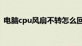 电脑cpu风扇不转怎么回事（电脑cpu风扇）