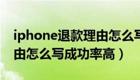 iphone退款理由怎么写容易退（苹果退款理由怎么写成功率高）