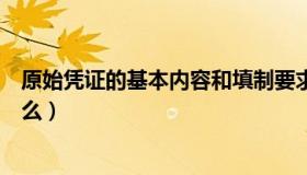 原始凭证的基本内容和填制要求（原始凭证的基本内容是什么）