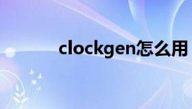 clockgen怎么用（clockgen）