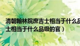 清朝翰林院庶吉士相当于什么品级的官职（清朝翰林院庶吉士相当于什么品级的官）