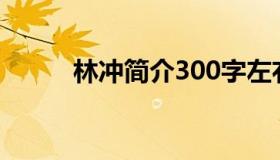 林冲简介300字左右（林冲简介）