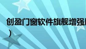 创盈门窗软件旗舰增强版（创盈门窗软件官网）