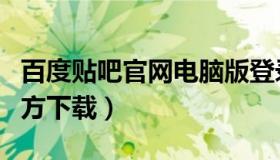 百度贴吧官网电脑版登录（百度贴吧电脑版官方下载）