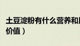 土豆淀粉有什么营养和用处（土豆淀粉的营养价值）