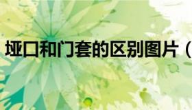 垭口和门套的区别图片（垭口和门套的区别）