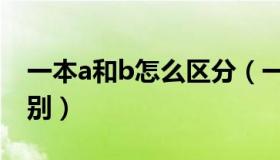 一本a和b怎么区分（一本a和一本b有什么区别）