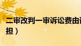 二审改判一审诉讼费由谁承担（诉讼费由谁承担）