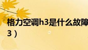 格力空调h3是什么故障怎么解决（格力空调h3）