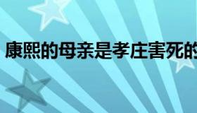 康熙的母亲是孝庄害死的吗（康熙生母是谁）