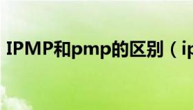 IPMP和pmp的区别（ipmp和pmp的区别）