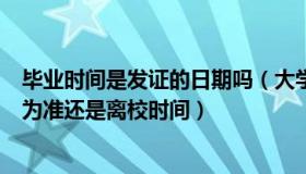 毕业时间是发证的日期吗（大学毕业时间以毕业证发放时间为准还是离校时间）