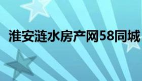 淮安涟水房产网58同城（淮安涟水房产网）