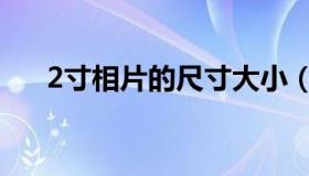 2寸相片的尺寸大小（2寸相片的尺寸）